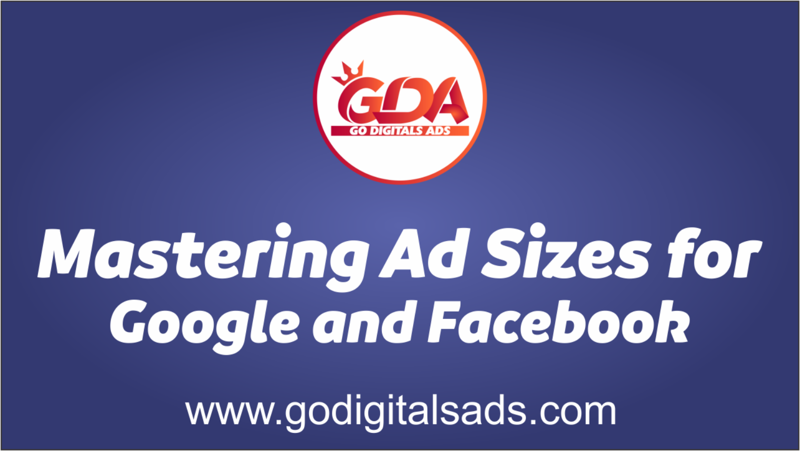 Mastering Ad Sizes for Google and Facebook